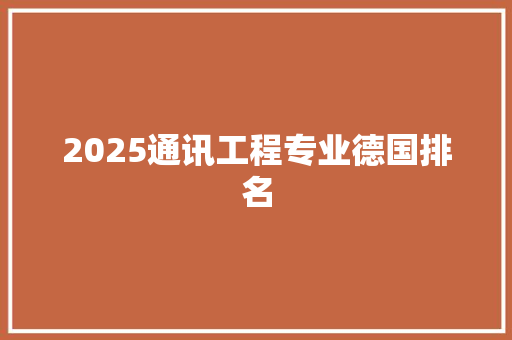 2025通讯工程专业德国排名
