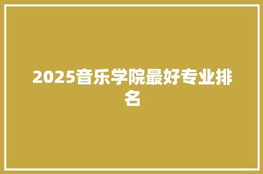 2025音乐学院最好专业排名