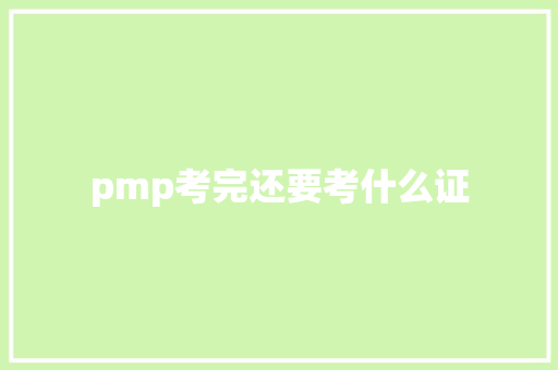 pmp考完还要考什么证
