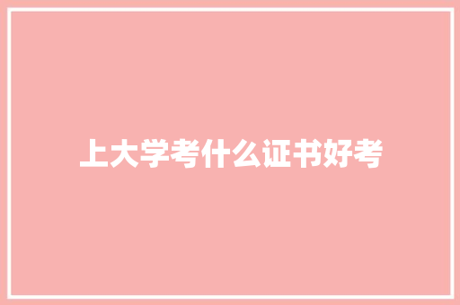 上大学考什么证书好考