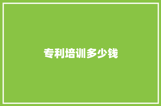 专利培训多少钱