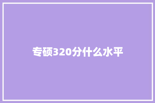 专硕320分什么水平