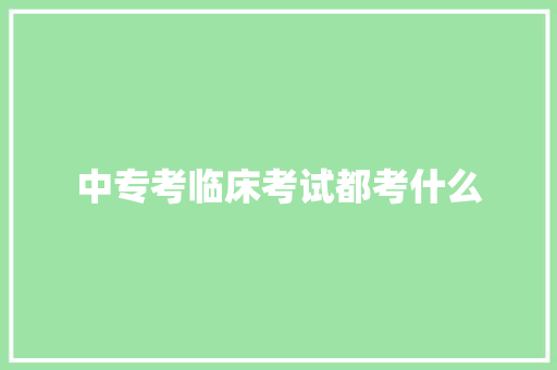 中专考临床考试都考什么