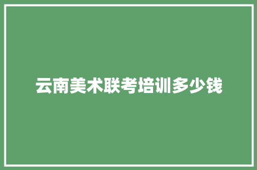 云南美术联考培训多少钱