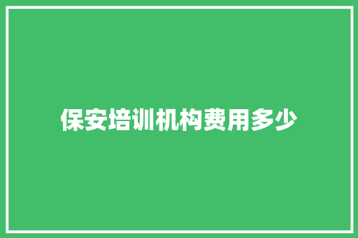 保安培训机构费用多少