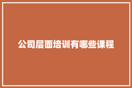 公司层面培训有哪些课程