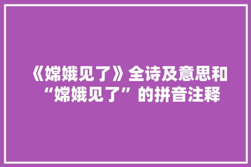 《嫦娥见了》全诗及意思和“嫦娥见了”的拼音注释