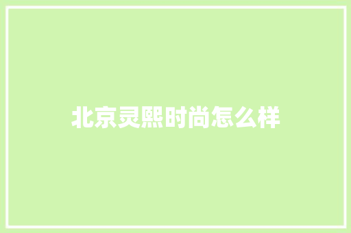 北京灵熙时尚怎么样