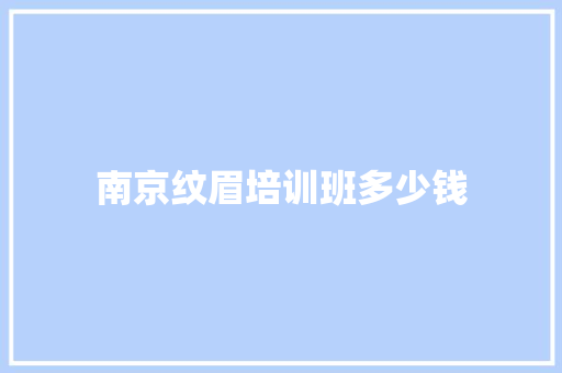 南京纹眉培训班多少钱