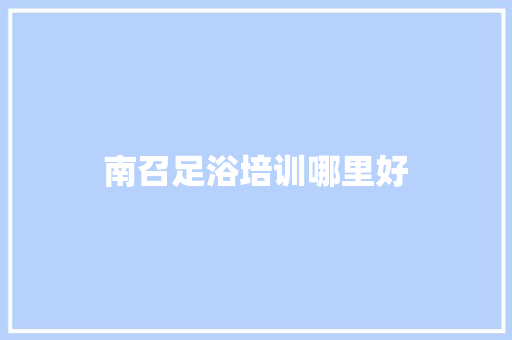 南召足浴培训哪里好