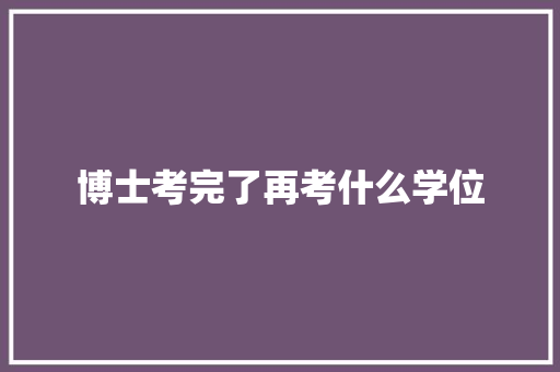 博士考完了再考什么学位