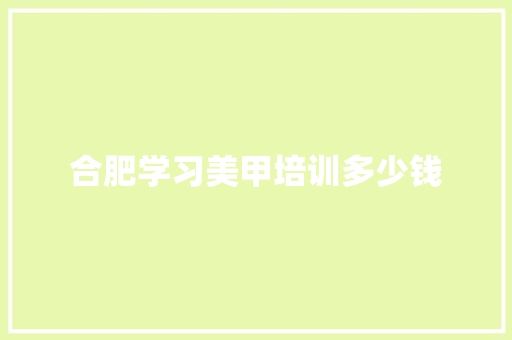 合肥学习美甲培训多少钱