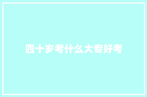四十岁考什么大专好考