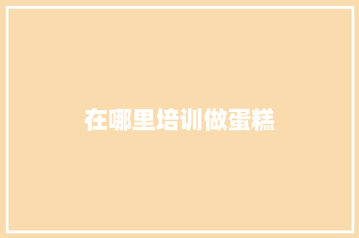 在哪里培训做蛋糕