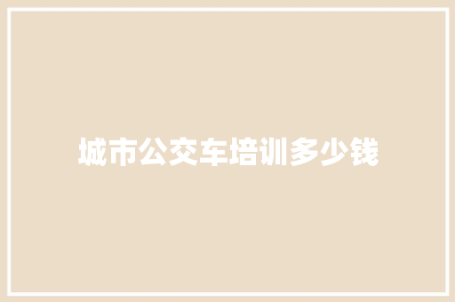 城市公交车培训多少钱