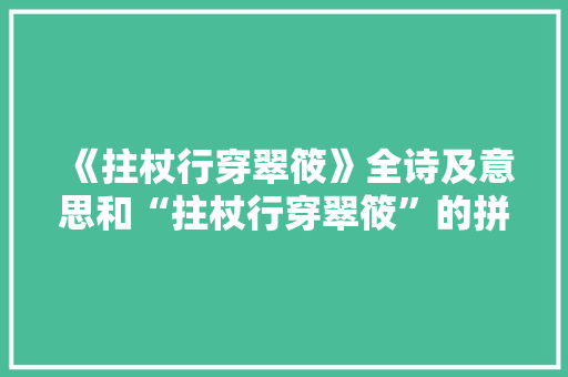 《拄杖行穿翠筱》全诗及意思和“拄杖行穿翠筱”的拼音注释