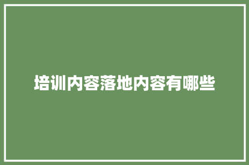 培训内容落地内容有哪些
