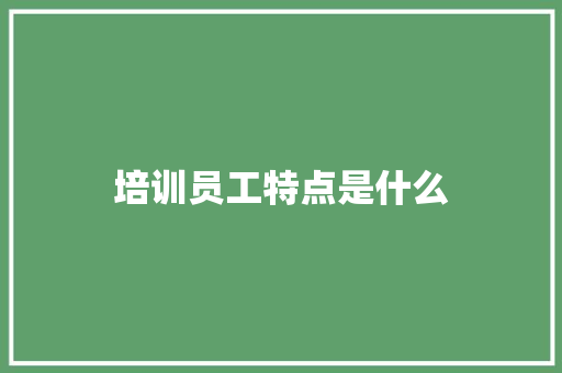 培训员工特点是什么 诗词鉴赏
