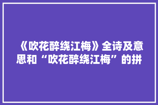 《吹花醉绕江梅》全诗及意思和“吹花醉绕江梅”的拼音注释