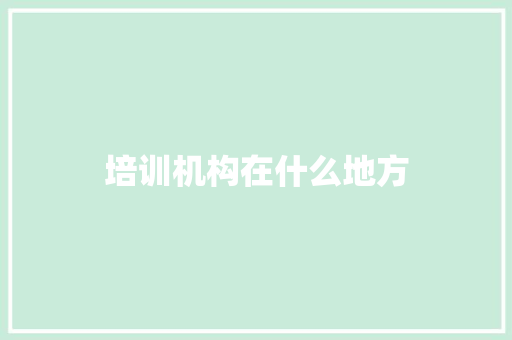培训机构在什么地方