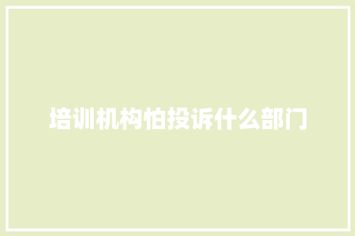 培训机构怕投诉什么部门