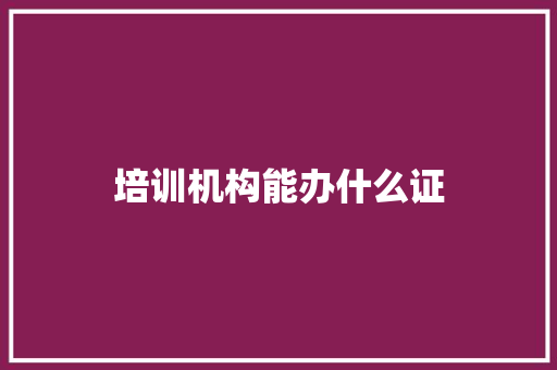 培训机构能办什么证