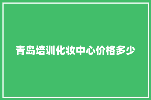青岛培训化妆中心价格多少