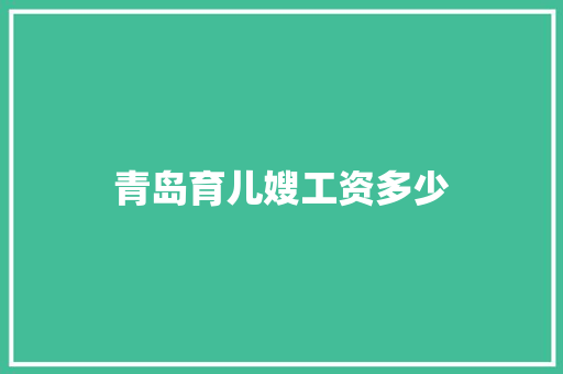 青岛育儿嫂工资多少