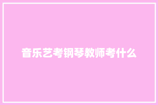 音乐艺考钢琴教师考什么