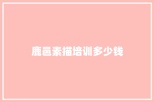 鹿邑素描培训多少钱
