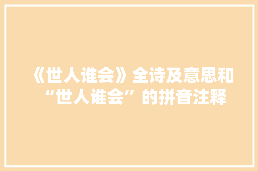 《世人谁会》全诗及意思和“世人谁会”的拼音注释