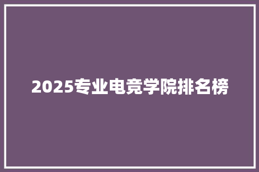 2025专业电竞学院排名榜