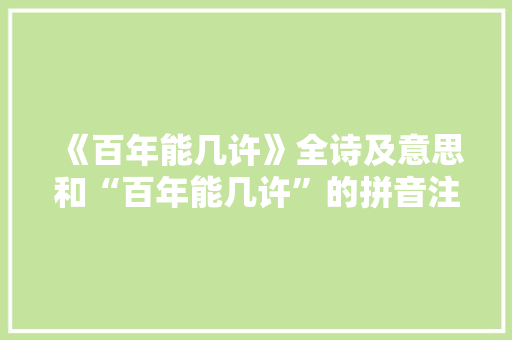 《百年能几许》全诗及意思和“百年能几许”的拼音注释