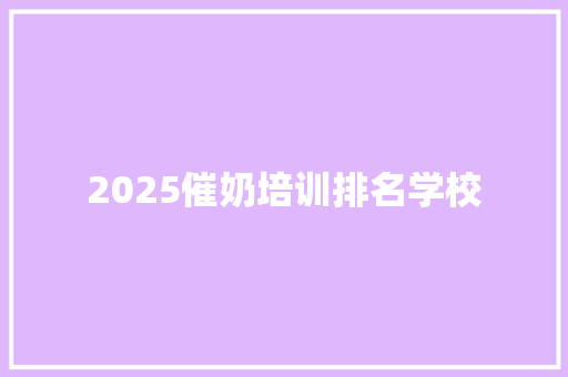 2025催奶培训排名学校