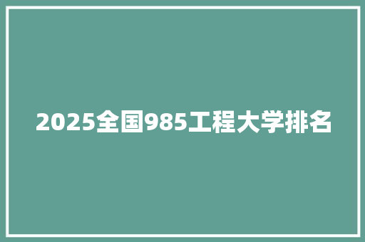 2025全国985工程大学排名