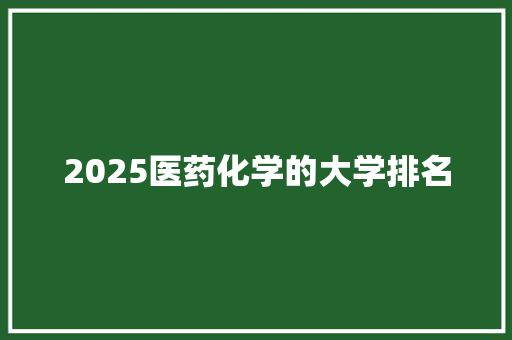 2025医药化学的大学排名