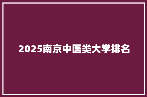 2025南京中医类大学排名