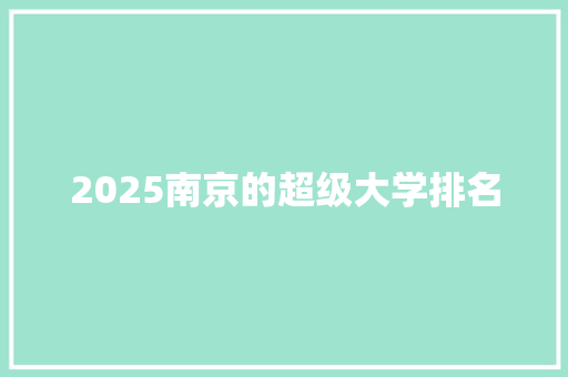 2025南京的超级大学排名