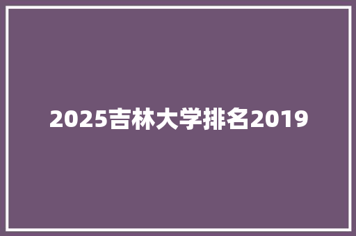 2025吉林大学排名2019