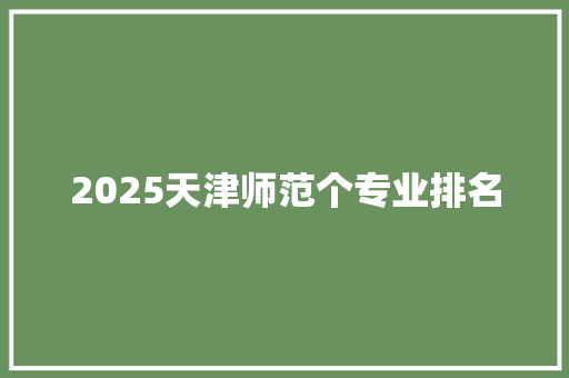 2025天津师范个专业排名