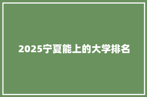 2025宁夏能上的大学排名