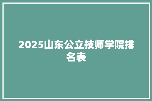 2025山东公立技师学院排名表