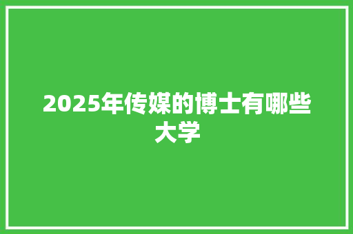 2025年传媒的博士有哪些大学
