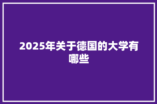 2025年关于德国的大学有哪些 职场写作
