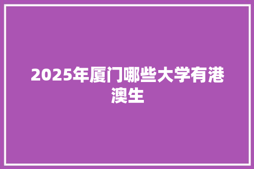 2025年厦门哪些大学有港澳生