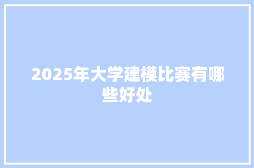 2025年大学建模比赛有哪些好处