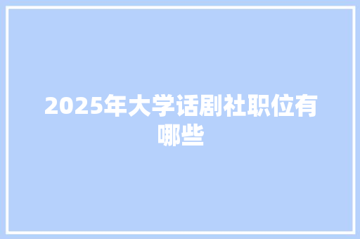 2025年大学话剧社职位有哪些