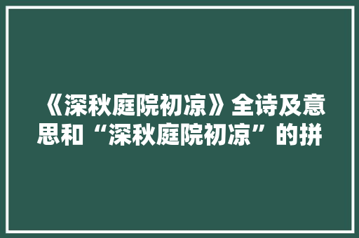 《深秋庭院初凉》全诗及意思和“深秋庭院初凉”的拼音注释