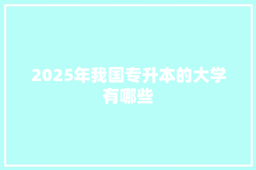 2025年我国专升本的大学有哪些