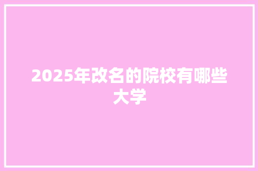 2025年改名的院校有哪些大学